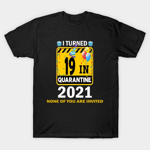 I Turned 19 In Quarantine 2021, 19 Years Old 19th Birthday Essential gift idea T-Shirt by flooky